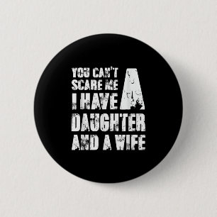 Father You Cant E Me I Have A Daughter And A Wife 6 Cm Round Badge