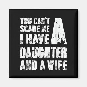 Father You Cant E Me I Have A Daughter And A Wife Magnet