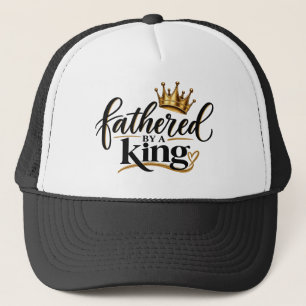 Fathered by a King Trucker Hat