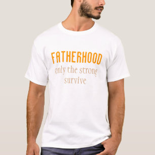 Fatherhood only the strong survive T-Shirt