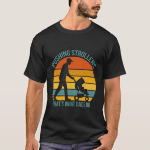 Fatherhood PUSHING STROLLERS THAT'S WHAT DAD'S DO T-Shirt
