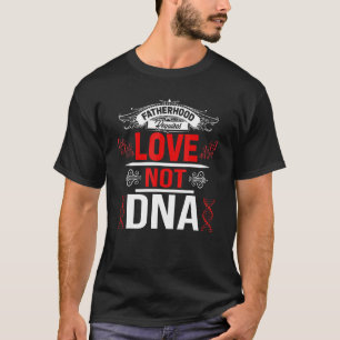 Fatherhood Requires Love Not Dna Stepdad Bonus Dad T-Shirt