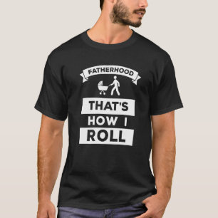 Fatherhood That’s How I Roll Mens New Daddy T-Shirt