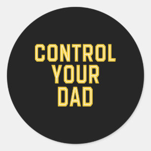 Father's Day Control Your Dad  Classic Round Sticker