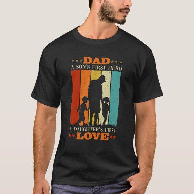 Fathers Day Dad A Sons First Hero A Daughters Firs T-Shirt (Front)