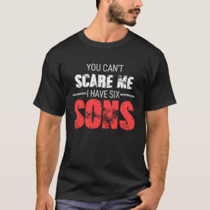 Fathers Day  Dad Fun You Can´t Scare Me I Have Six T-Shirt