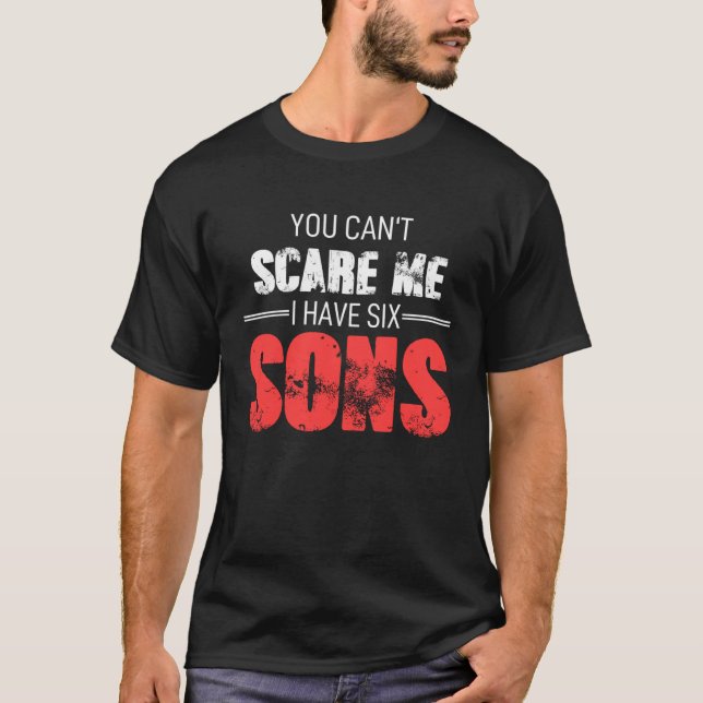 Fathers Day  Dad Fun You Can´t Scare Me I Have Six T-Shirt (Front)