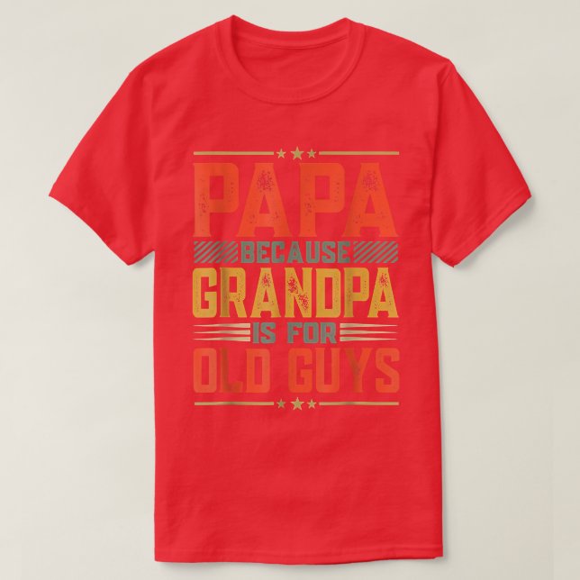 Father's Day  Dad Papa Because Grandpa Is For Old  T-Shirt (Design Front)