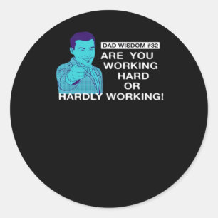 Fathers Day Dad Wisdom Working Hard Or Hardly Work Classic Round Sticker