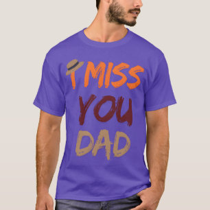fathers day fathers day i miss you dad gift T-Shirt