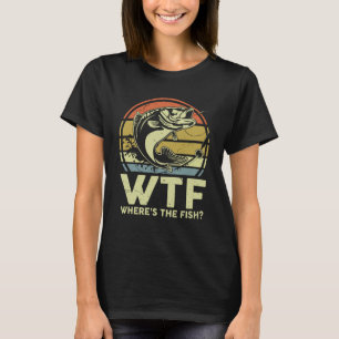Fathers Day Fishing WTF Wheres The Fish Dad T-Shirt