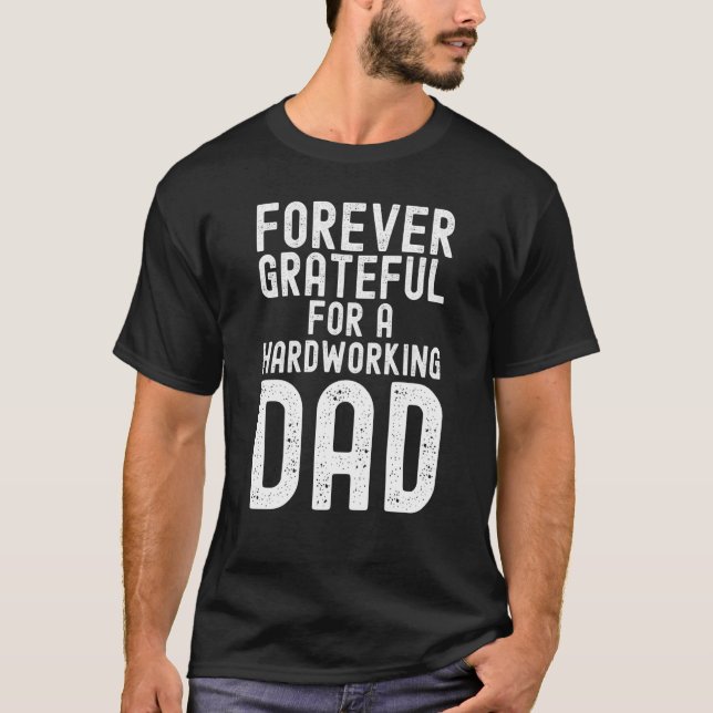 Father's Day Forever grateful for a hardworking da T-Shirt (Front)