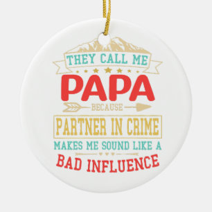 Father's Day Gift - they call me bad influence pap Ceramic Ornament