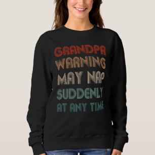 Fathers Day Grandpa Warning May Nap Suddenly At An Sweatshirt