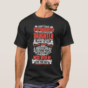 Fathers Day I Dont Have A Stepdaughter I Have T-Shirt