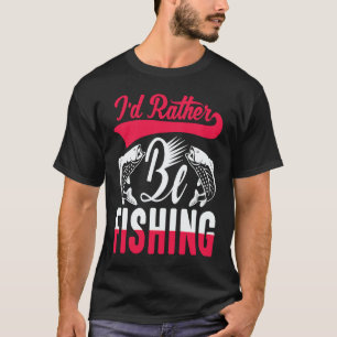 Father's Day I'd Rather Be Fishing Fisherman  1 T-Shirt