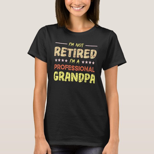 Fathers Day I'm Not Retired I'm A Professional Gra T-Shirt (Front)