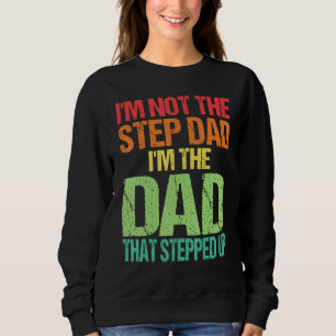 Fathers Day Im Not The Step Dad Im The Dad That St Sweatshirt