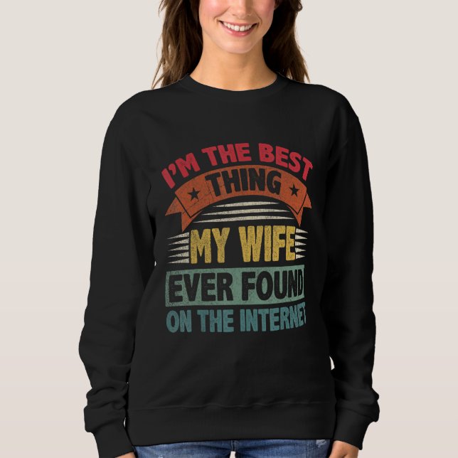 Fathers Day I'm The Best Thing My Wife Ever Found. Sweatshirt (Front)