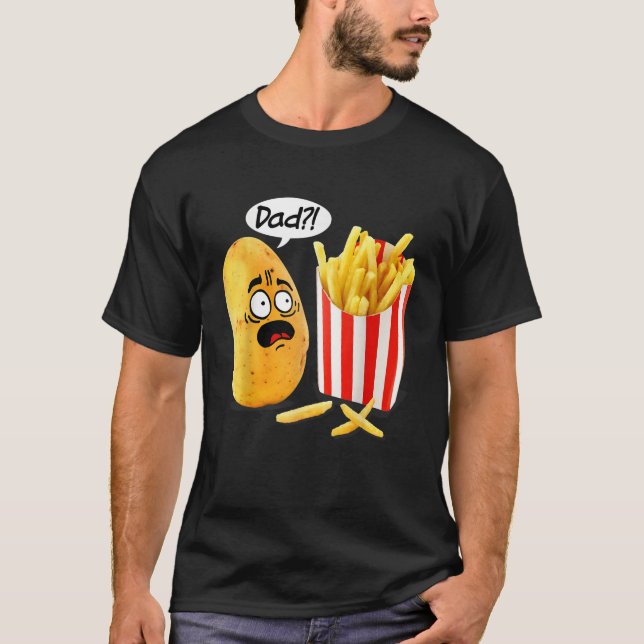 Fathers Day Is That You Dad Potato Fries Funny T-Shirt (Front)
