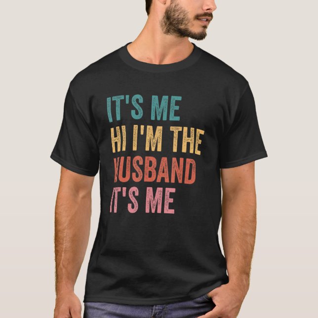 Fathers Day   Its Me Hi I'm The Husband Its Me T-Shirt (Front)