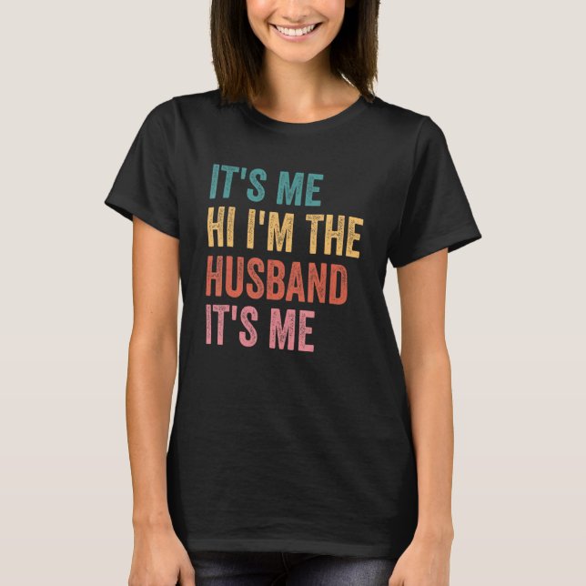 Fathers Day   Its Me Hi I'm The Husband Its Me T-Shirt (Front)