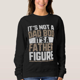 Fathers Day Its Not A Dad Bod Its A Father Undefin Sweatshirt