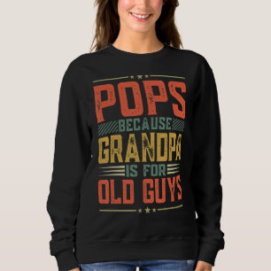 Fathers Day  Men Pops Because Grandpa Is For Old G Sweatshirt