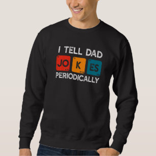 Father's Day Men Quote I Tell Dad Jokes Periodica Sweatshirt