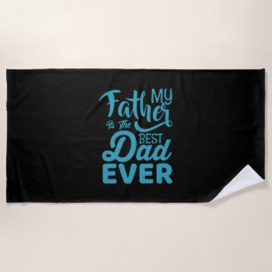 Father's Day My Father Is The Best Dad Ever Beach Towel