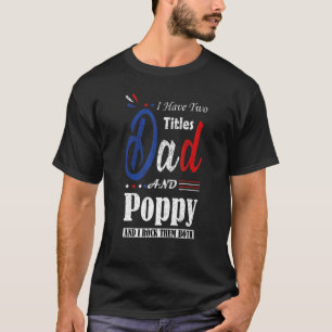 Father's Day Quote I Have Two Titles Dad And Poppy T-Shirt