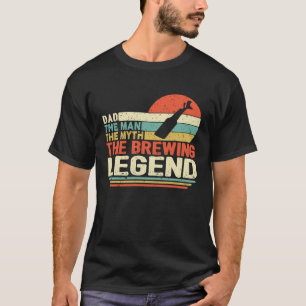 Father's Day The Man The Myth The Brewing Legend T-Shirt