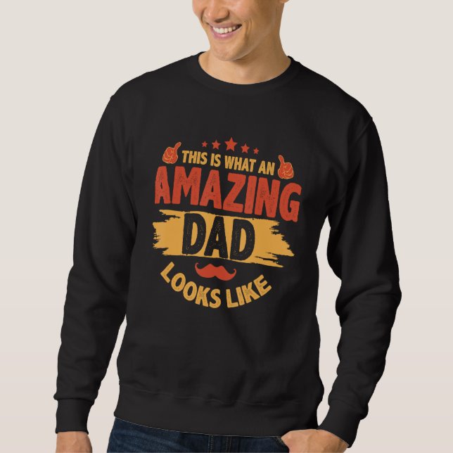 Fathers Day  This Is What An Amazing Dad Looks Lik Sweatshirt (Front)