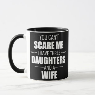 Fathers Day You Can't Scare Me I Have 3 Daughters Mug