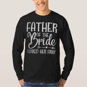 Fathers Of The Brided I Loved Her First Marriage T-Shirt