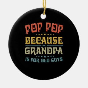 Father's Pop Pop Because Grandpa Is For Old Guys Ceramic Ornament