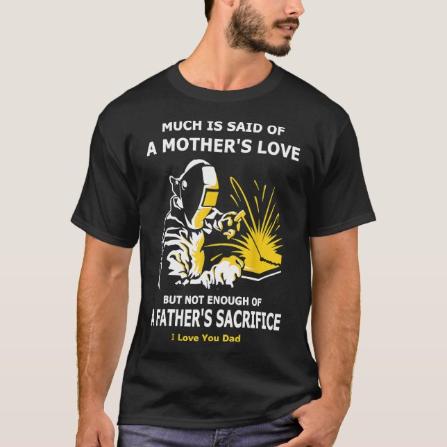 Father's Sacrifice Welding Gift 4 Welder Dad Mens  T-Shirt (Front)
