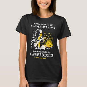 Father's Sacrifice Welding Gift 4 Welder Dad Mens T-Shirt