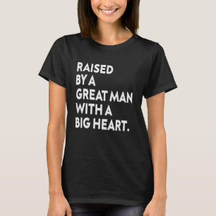 Fatheru2019s Day Quote Raised By A Great Man With T-Shirt
