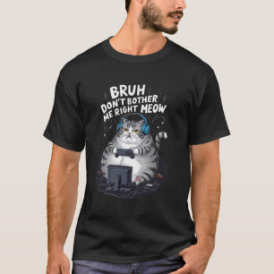 Fatty Cat Gamer Gaming Bruh Don't Bother Me Right T-Shirt