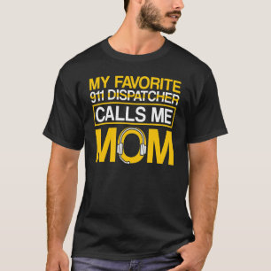 Favorite 911 Dispatcher Calls Me Mom 911 Dispatche T-Shirt