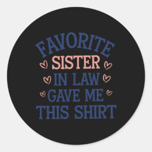 Favourite Sister In Law Gave Me This  Classic Round Sticker