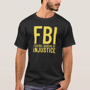 FBI Federal Bureau of Injustice  Anti Government P T-Shirt