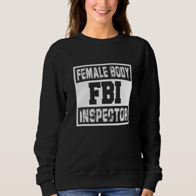 Fbi Female Body Inspector   Female Man Sarcastic Sweatshirt (Front)