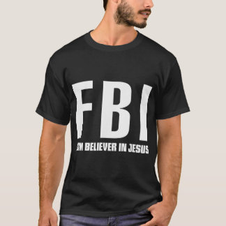 FBI Firm believer in Jesus T-Shirt
