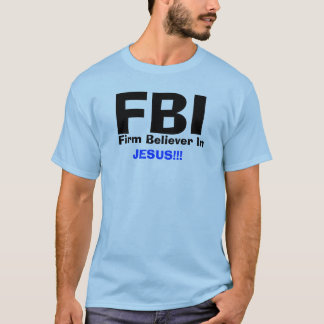 FBI, Firm Believer In    , JESUS!!! T-Shirt
