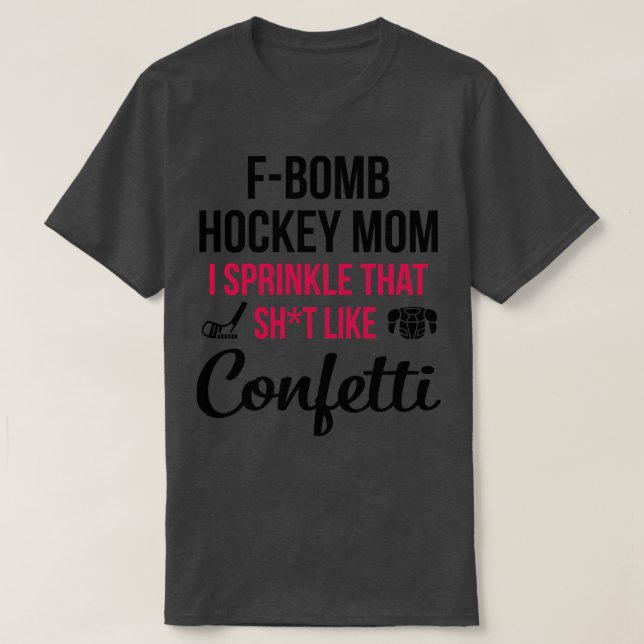 Fbomb Hockey Mum I Sprinkle That Sht Like Confetti T-Shirt (Design Front)