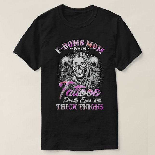 Fbomb Mom With Tattoos Pretty Eyes And Thick Thigh T-Shirt (Design Front)