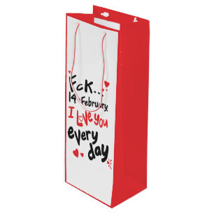 Fck 14th of February, I love you every day Wine Gift Bag