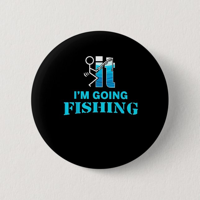 Fck It I'm Going Fishing  6 Cm Round Badge (Front)